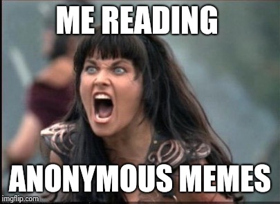 Screaming Woman | ME READING ANONYMOUS MEMES | image tagged in screaming woman | made w/ Imgflip meme maker
