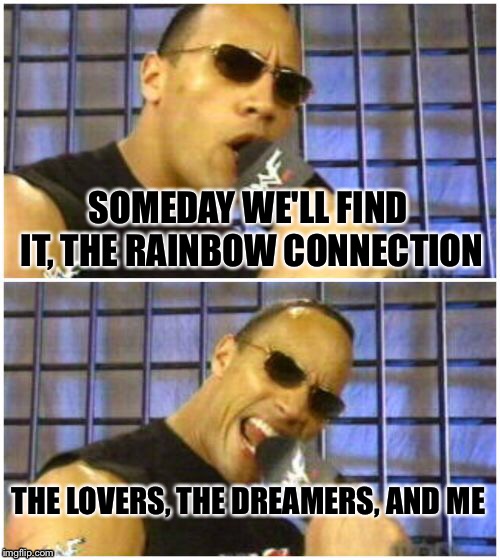 The SmackDown connection | SOMEDAY WE'LL FIND IT, THE RAINBOW CONNECTION; THE LOVERS, THE DREAMERS, AND ME | image tagged in memes,rainbow connection,the rock,muppets,wrestling,wwe | made w/ Imgflip meme maker