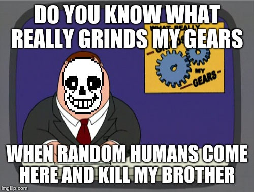 Peter Griffin News Meme | DO YOU KNOW WHAT REALLY GRINDS MY GEARS; WHEN RANDOM HUMANS COME HERE AND KILL MY BROTHER | image tagged in memes,peter griffin news | made w/ Imgflip meme maker