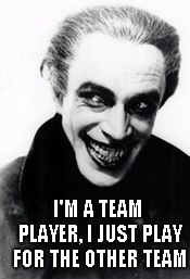 I'M A TEAM PLAYER, I JUST PLAY FOR THE OTHER TEAM | made w/ Imgflip meme maker