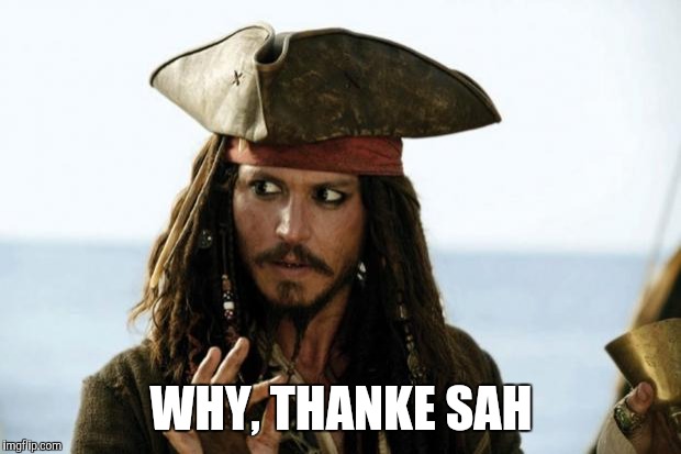 Jack Sparrow Pirate | WHY, THANKE SAH | image tagged in jack sparrow pirate | made w/ Imgflip meme maker