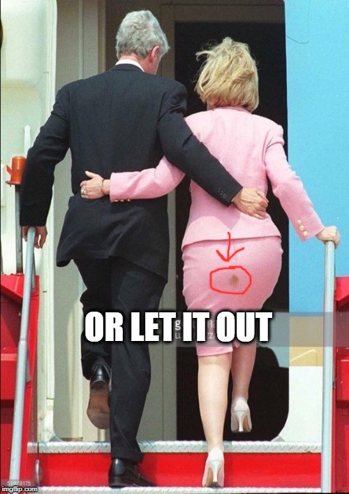 Hillary Shit stain | OR LET IT OUT | image tagged in hillary shit stain | made w/ Imgflip meme maker