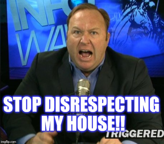 STOP DISRESPECTING MY HOUSE!! | made w/ Imgflip meme maker