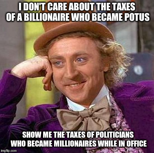 Taxes and Politicians | I DON'T CARE ABOUT THE TAXES OF A BILLIONAIRE WHO BECAME POTUS; SHOW ME THE TAXES OF POLITICIANS WHO BECAME MILLIONAIRES WHILE IN OFFICE | image tagged in taxes,potus,billionaire,millionaire,i dont care,political meme | made w/ Imgflip meme maker