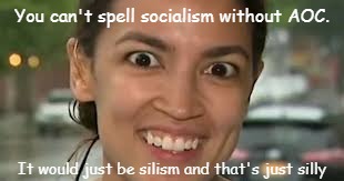 AOC | You can't spell socialism without AOC. It would just be silism and that's just silly | image tagged in aoc | made w/ Imgflip meme maker
