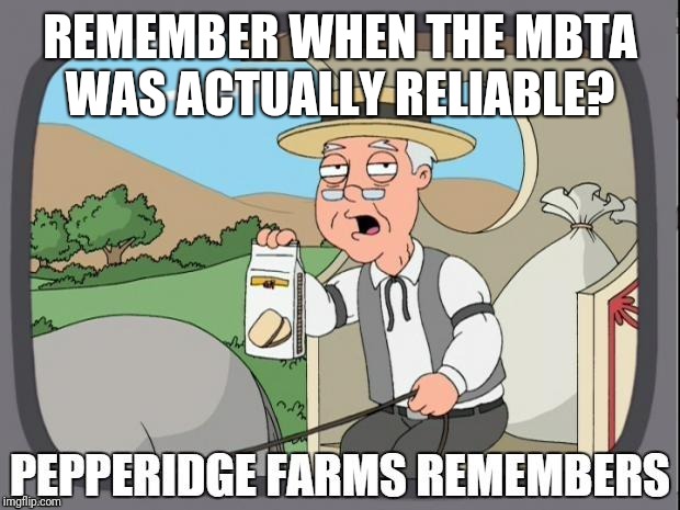 PEPPERIDGE FARMS REMEMBERS | REMEMBER WHEN THE MBTA WAS ACTUALLY RELIABLE? | image tagged in pepperidge farms remembers | made w/ Imgflip meme maker