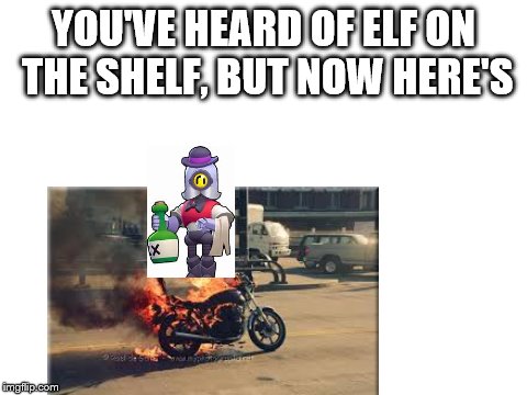 I will like and comment on every single meme of the person who gets this right | YOU'VE HEARD OF ELF ON THE SHELF, BUT NOW HERE'S | image tagged in brawl stars,elf on a shelf | made w/ Imgflip meme maker