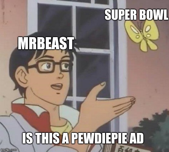 Is This A Pigeon Meme | SUPER BOWL; MRBEAST; IS THIS A PEWDIEPIE AD | image tagged in memes,is this a pigeon | made w/ Imgflip meme maker