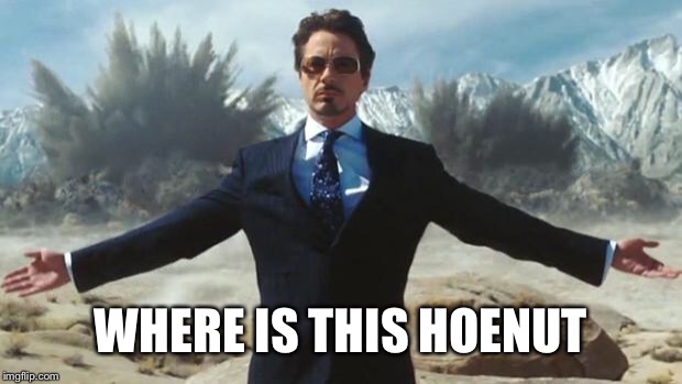Iron Man | WHERE IS THIS HOENUT | image tagged in iron man | made w/ Imgflip meme maker