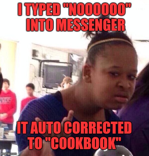 Auto correct, you suck lmao | I TYPED "NOOOOOO" INTO MESSENGER; IT AUTO CORRECTED TO "COOKBOOK" | image tagged in memes,black girl wat,autocorrect,jbmemegeek,fails | made w/ Imgflip meme maker