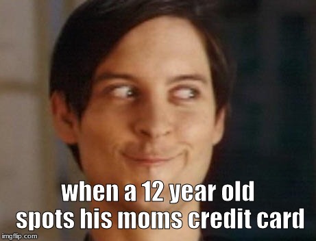 Spiderman Peter Parker Meme | when a 12 year old spots his moms credit card | image tagged in memes,spiderman peter parker | made w/ Imgflip meme maker