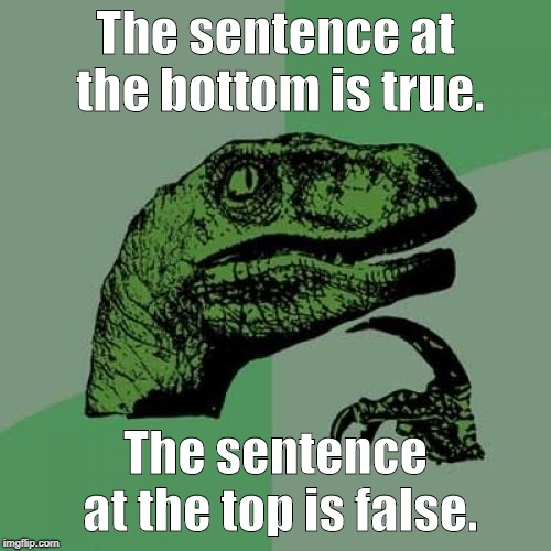 Philosoraptor | The sentence at the bottom is true. The sentence at the top is false. | image tagged in memes,philosoraptor | made w/ Imgflip meme maker