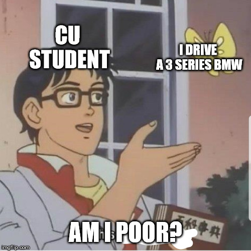 Butterfly man | CU STUDENT; I DRIVE A
3 SERIES BMW; AM I POOR? | image tagged in butterfly man,boulder | made w/ Imgflip meme maker