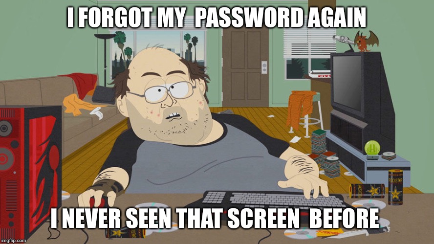Hard at work | I FORGOT MY 
PASSWORD AGAIN; I NEVER SEEN THAT SCREEN 
BEFORE | image tagged in hard at work | made w/ Imgflip meme maker