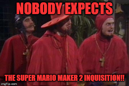 At least I didn't expect it. | NOBODY EXPECTS; THE SUPER MARIO MAKER 2 INQUISITION!! | image tagged in nobody expects the spanish inquisition monty python,supermariomaker | made w/ Imgflip meme maker
