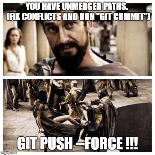 300 | YOU HAVE UNMERGED PATHS.
 (FIX CONFLICTS AND RUN "GIT COMMIT"); GIT PUSH --FORCE !!! | image tagged in 300 | made w/ Imgflip meme maker