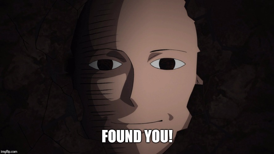 FOUND YOU! | image tagged in saitama,one punch man | made w/ Imgflip meme maker