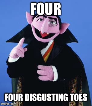 The Count | FOUR FOUR DISGUSTING TOES | image tagged in the count | made w/ Imgflip meme maker