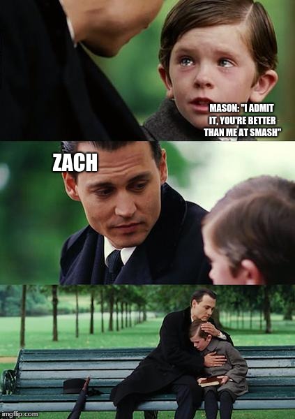 Finding Neverland | MASON: "I ADMIT IT, YOU'RE BETTER THAN ME AT SMASH"; ZACH | image tagged in memes,finding neverland | made w/ Imgflip meme maker