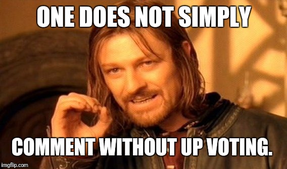One Does Not Simply Meme | ONE DOES NOT SIMPLY COMMENT WITHOUT UP VOTING. | image tagged in memes,one does not simply | made w/ Imgflip meme maker