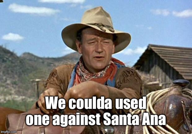 John wayne | We coulda used one against Santa Ana | image tagged in john wayne | made w/ Imgflip meme maker