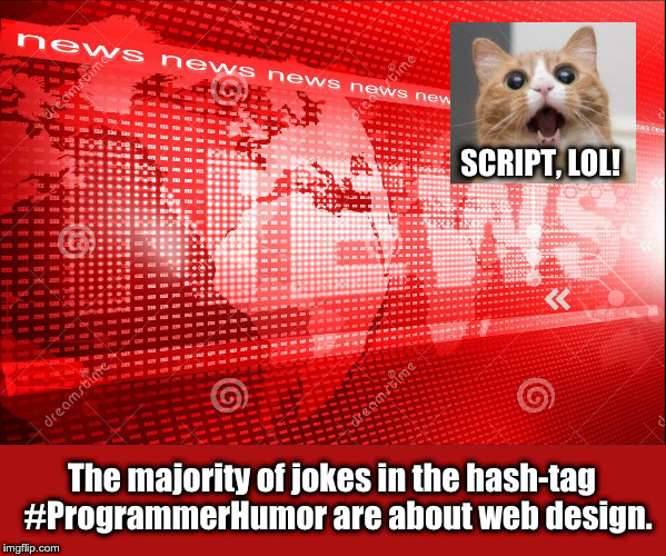newbanner | SCRIPT, LOL! The majority of jokes in the hash-tag  #ProgrammerHumor are about web design. | image tagged in newbanner | made w/ Imgflip meme maker