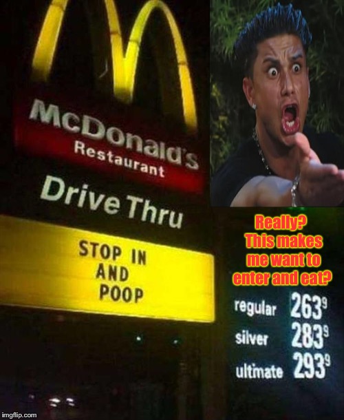 Keeps the rush hour down and drive thru flowing  | Really?  This makes me want to enter and eat? | image tagged in fast food,marquee,poop,enticing,gross | made w/ Imgflip meme maker