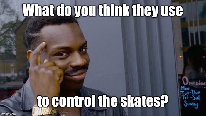 Roll Safe Think About It Meme | What do you think they use to control the skates? | image tagged in memes,roll safe think about it | made w/ Imgflip meme maker