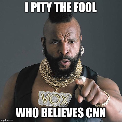 Mr T Pity The Fool Meme | I PITY THE FOOL; WHO BELIEVES CNN | image tagged in memes,mr t pity the fool | made w/ Imgflip meme maker
