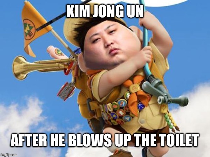 kim jong un up | KIM JONG UN; AFTER HE BLOWS UP THE TOILET | image tagged in kim jong un up | made w/ Imgflip meme maker