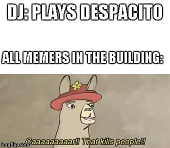 carl, that kills people | DJ: PLAYS DESPACITO; ALL MEMERS IN THE BUILDING: | image tagged in carl that kills people | made w/ Imgflip meme maker
