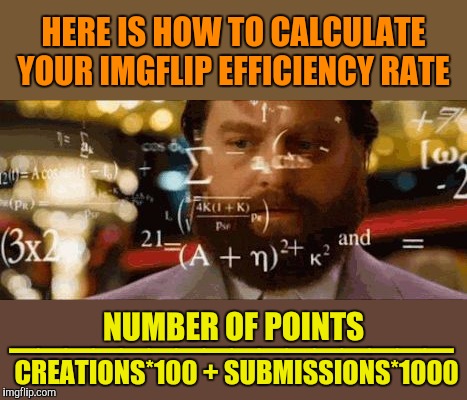 Can You Beat Raydogs Impressive Rating of 2.4 | HERE IS HOW TO CALCULATE YOUR IMGFLIP EFFICIENCY RATE; ________________; NUMBER OF POINTS; CREATIONS*100 + SUBMISSIONS*1000 | image tagged in crazy math,imgflip efficiency rate,raydog,yayaya | made w/ Imgflip meme maker