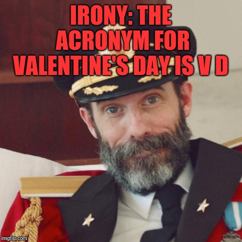 Enjoy your V D everyone lol  | IRONY: THE ACRONYM FOR VALENTINE'S DAY IS V D | image tagged in captain obvious,valentine's day,jbmemegeek,irony | made w/ Imgflip meme maker
