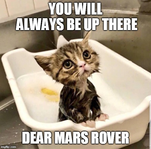 YOU WILL ALWAYS BE UP THERE; DEAR MARS ROVER | made w/ Imgflip meme maker