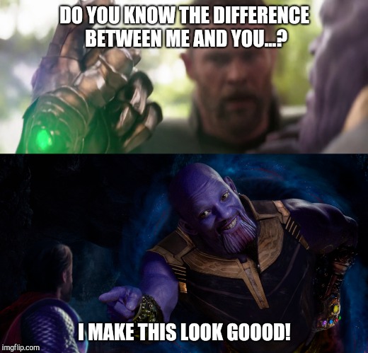 Mad Titan of Bel-Air | DO YOU KNOW THE DIFFERENCE BETWEEN ME AND YOU...? I MAKE THIS LOOK GOOOD! | image tagged in will smith,thanos,infinty war,thor,aladdin | made w/ Imgflip meme maker