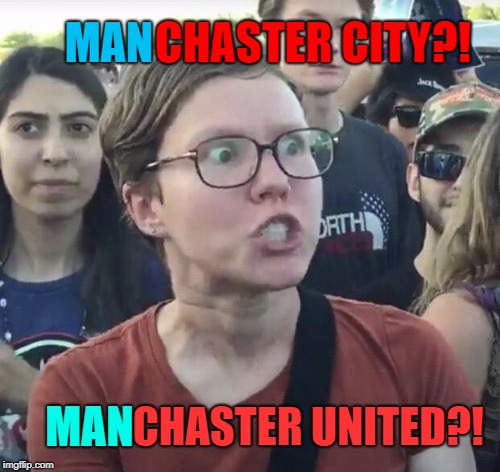Triggered feminist | MAN; CHASTER CITY?! CHASTER UNITED?! MAN | image tagged in triggered feminist | made w/ Imgflip meme maker