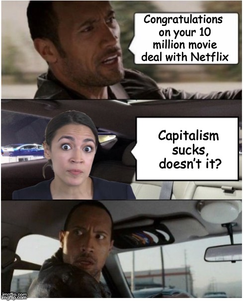 The Rock Driving AOC | Congratulations on your 10 million movie deal with Netflix; Capitalism sucks, doesn’t it? | image tagged in the rock driving,alexandria ocasio-cortez,netflix,deal,capitalism | made w/ Imgflip meme maker