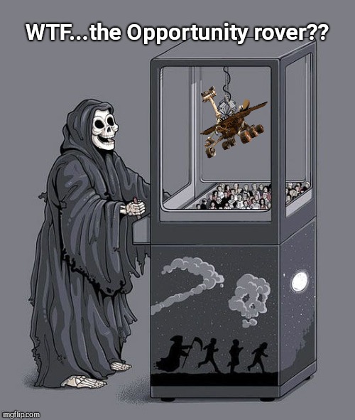 Grim Reaper Claw Machine | WTF...the Opportunity rover?? | image tagged in grim reaper claw machine,the opportunity rover dead | made w/ Imgflip meme maker