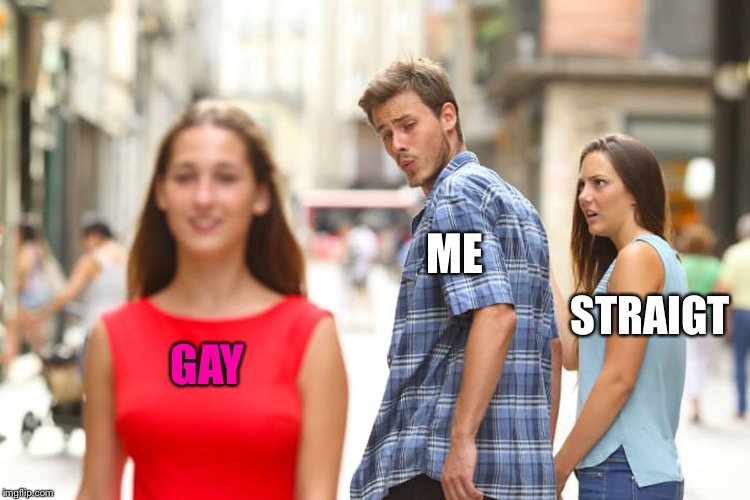 Distracted Boyfriend Meme | GAY ME STRAIGT | image tagged in memes,distracted boyfriend | made w/ Imgflip meme maker