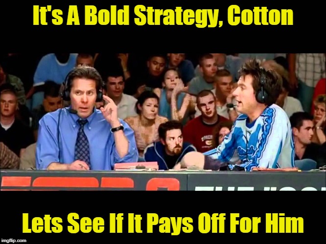 It's A Bold Strategy, Cotton Lets See If It Pays Off For Him | made w/ Imgflip meme maker