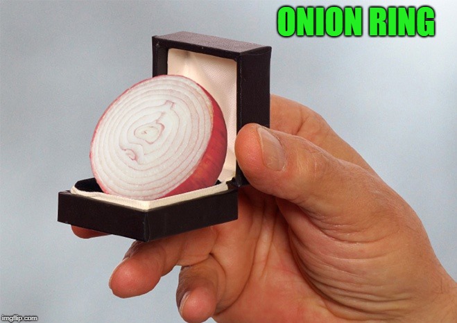 will bring her to tears |  ONION RING | image tagged in ring,onion | made w/ Imgflip meme maker