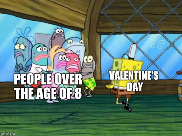 Valentine's Day spongebob valentines day meme spongebob meme | VALENTINE'S DAY; PEOPLE OVER THE AGE OF 8 | image tagged in spongebob dancing,memes,spongebob,valentine's day,valentines day | made w/ Imgflip meme maker