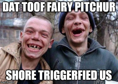 Ugly Twins | DAT TOOF FAIRY PITCHUR; SHORE TRIGGERFIED US | image tagged in memes,ugly twins | made w/ Imgflip meme maker