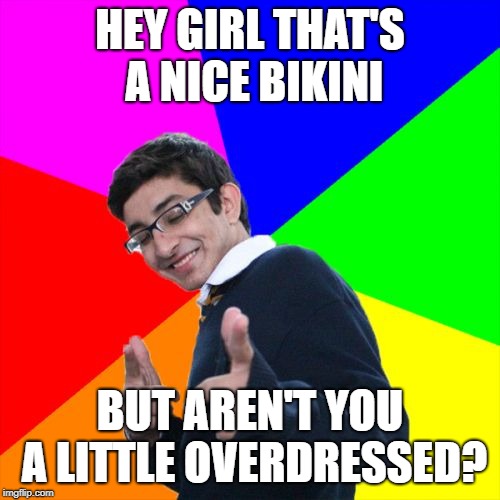 Happy Valentine's Day, folks! | HEY GIRL THAT'S A NICE BIKINI; BUT AREN'T YOU A LITTLE OVERDRESSED? | image tagged in memes,subtle pickup liner,valentine's day,valentines,valentines day,happy valentine's day | made w/ Imgflip meme maker