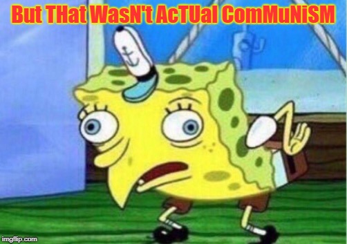 Mocking Spongebob Meme | But THat WasN't AcTUal ComMuNiSM | image tagged in memes,mocking spongebob,communism | made w/ Imgflip meme maker