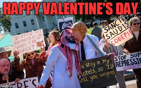 Happy Valentine's day | HAPPY VALENTINE'S DAY | image tagged in saudi arabia,trump,khashoggi,murder | made w/ Imgflip meme maker