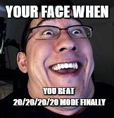 YOUR FACE WHEN; YOU BEAT 20/20/20/20 MODE FINALLY | image tagged in markiplier | made w/ Imgflip meme maker