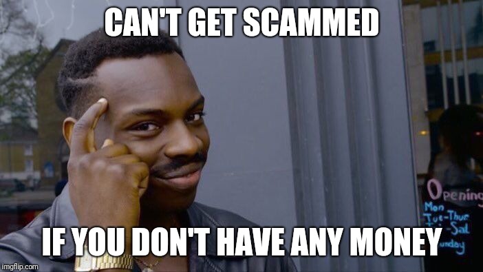 Roll Safe Think About It | CAN'T GET SCAMMED; IF YOU DON'T HAVE ANY MONEY | image tagged in memes,roll safe think about it | made w/ Imgflip meme maker