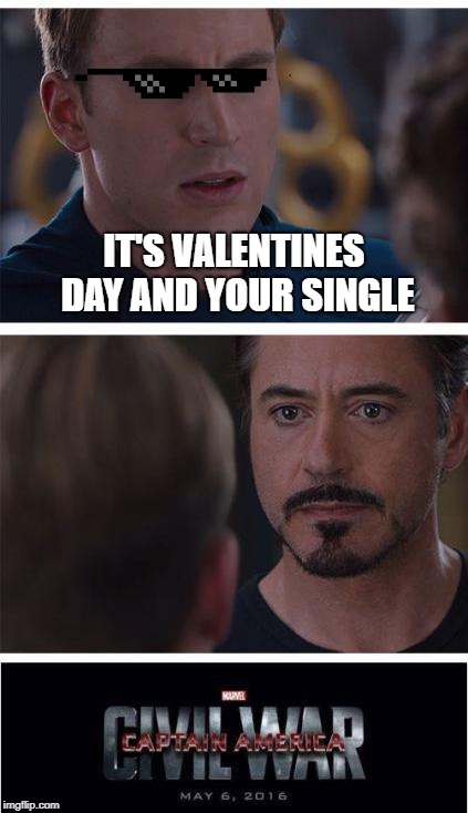 Marvel Civil War 1 Meme | IT'S VALENTINES DAY AND YOUR SINGLE | image tagged in memes,marvel civil war 1 | made w/ Imgflip meme maker