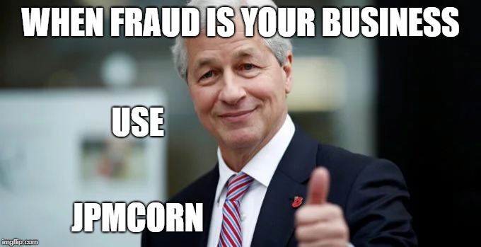 WHEN FRAUD IS YOUR BUSINESS; USE; JPMCORN | image tagged in Bitcoin | made w/ Imgflip meme maker